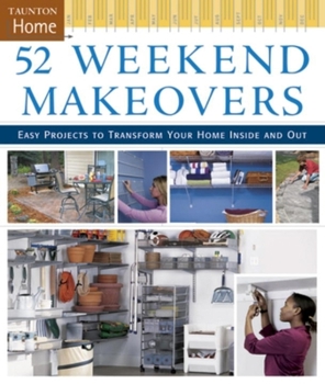 Hardcover 52 Weekend Makeovers: Easy Projects to Transform Your Home Inside Out Book