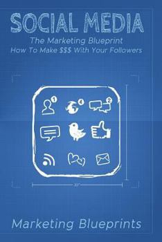 Paperback Social Media: The Marketing Blueprint- How To Make $$$ With Your Followers Book