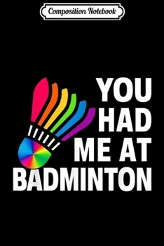 Paperback Composition Notebook: Gay Rainbow Shuttlecock LGBTQ You Had Me at Badminton Journal/Notebook Blank Lined Ruled 6x9 100 Pages Book