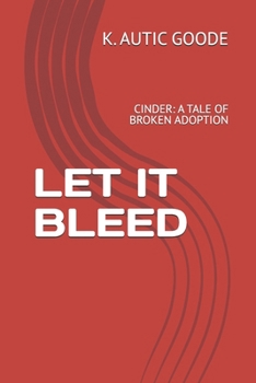 LET IT BLEED: CINDER: A TALE OF BROKEN ADOPTION (THE CINDER TRILOGY)
