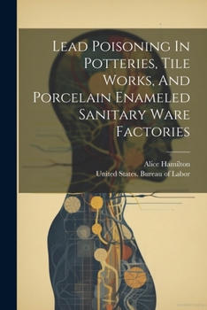 Paperback Lead Poisoning In Potteries, Tile Works, And Porcelain Enameled Sanitary Ware Factories Book