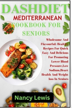 Paperback Dashdiet Mediterranean Cookbook for Seniors: Wholesome Flavourful: Healthy Recipes For Quick Easy And Delicious Meals For Promoting Lower Blood pressu Book