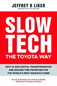 Slow Tech, The Toyota Way: How Every Business Can Use Tech to Amplify World-Class Process and People