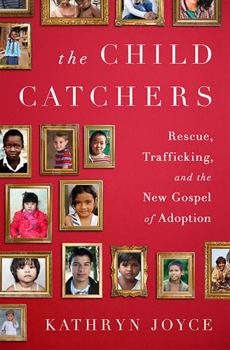 Hardcover The Child Catchers: Rescue, Trafficking, and the New Gospel of Adoption Book