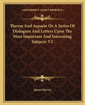 Theron And Aspasio Or A Series Of Dialogues And Letters Upon The Most Important And Interesting Subjects V2