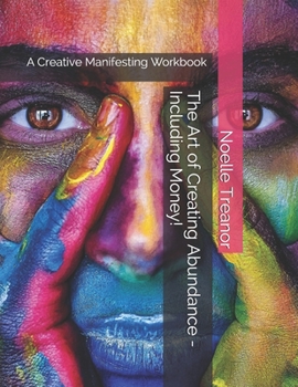 Paperback The Art of Creating Abundance - Including Money!: A Creative Manifesting Workbook Book