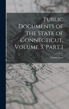 Hardcover Public Documents of the State of Connecticut, Volume 3, part 1 Book