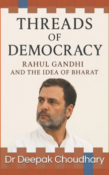 Threads of Democracy: Rahul Gandhi and the Idea of Bharat