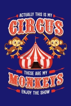 Paperback Actually This Is My Circus These Are My Monkeys Enjoy The Show: Circus Notebook, Carnivals Journal, Gift, Family Circus Staff, Clowns Birthday Party Book