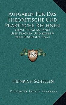 Paperback Aufgaben Fur Das Theoretische Und Praktische Rechnen: Nebst Einem Anhange Uber Flachen Und Korper-Berechnungen (1862) [German] Book