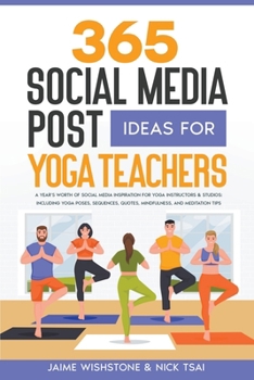 Paperback 365 Social Media Post Ideas For Yoga Teachers: A Year's Worth of Social Media Inspiration for Yoga Instructors & Studios: Including Yoga Poses, Sequen Book