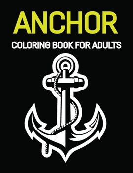 Paperback Anchor Coloring Book For Adults: An Adults Coloring Book Of Various Anchor Designs For Stress Relieving And Relaxation: Nice Gift for Anyone who Loves Book
