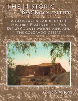 Paperback The Historic Backcountry: A Geographic Guide to the Historic Places of the San Diego County Mountains and the Colorado Desert Book