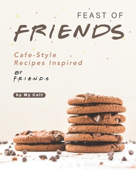 Paperback Feast of Friends: Cafe-Style Recipes Inspired by Friends Series Book