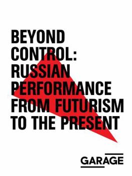 Paperback Beyond Control: Russian Performance from Futurism to the Present 1910a 2017 Book