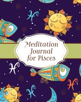 Meditation Journal for Pisces: Mindfulness Pisces Zodiac Journal Horoscope and Astrology Pisces Gifts Reflection Notebook for Meditation Practice Inspiration