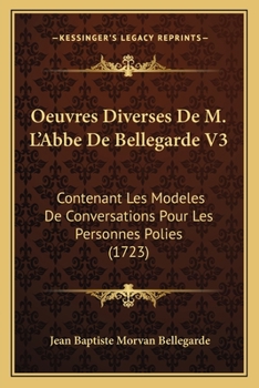 Paperback Oeuvres Diverses De M. L'Abbe De Bellegarde V3: Contenant Les Modeles De Conversations Pour Les Personnes Polies (1723) [French] Book