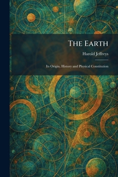 Paperback The Earth: Its Origin, History and Physical Constitution Book