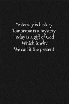 Yesterday is history tomorrow is a mystery today is a gift of God  which is why we call it the present: Lined notebook, 120 Pages, 6x9, Notebook Journal