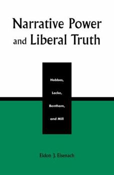 Hardcover Narrative Power and Liberal Truth: Hobbes, Locke, Bentham, and Mill Book