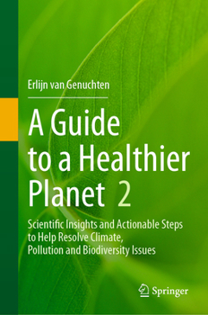 Hardcover A Guide to a Healthier Planet, Volume 2: Scientific Insights and Actionable Steps to Help Resolve Climate, Pollution and Biodiversity Issues Book