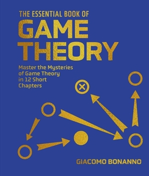 The Essential Book of Game Theory: Master the Mysteries of Game Theory in Twelve Short Chapters (Sirius Concepts)