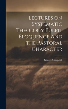 Hardcover Lectures on Systematic Theology Pulpit Eloquence And the Pastoral Character Book