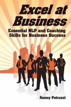 Paperback Excel at Business: Essential NLP & Coaching Skills for Business Success Book