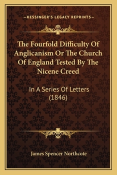 Paperback The Fourfold Difficulty Of Anglicanism Or The Church Of England Tested By The Nicene Creed: In A Series Of Letters (1846) Book