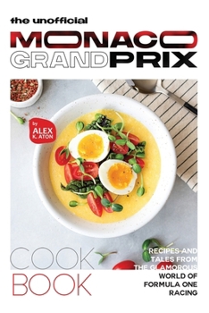 Paperback The Unofficial Monaco Grand Prix Cookbook: Recipes and Tales from the Glamorous World of Formula One Racing Book