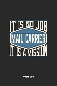 Paperback Mail Carrier Notebook - It Is No Job, It Is A Mission: Postbote Brieftr?ger Notizbuch / Tagebuch / Heft mit Punkteraster Seiten. Notizheft mit Dot Gri Book