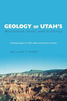 Hardcover Geology of Utah's Mountains, Peaks, and Plateaus: Including descriptions of cliffs, valleys, and climate history Book