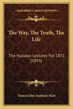 Paperback The Way, The Truth, The Life: The Hulsean Lectures For 1871 (1893) Book