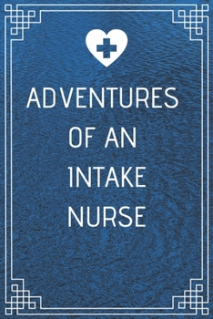 Adventures of An Intake Nurse: Perfect Gift For A Nurse (100 Pages, Blank Notebook, 6 x 9) (Cool Notebooks) Paperback