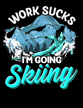 Work Sucks I'm Going Skiing: Skier's Blank Sketchbook to Draw and Paint (110 Empty Pages, 8.5" x 11")