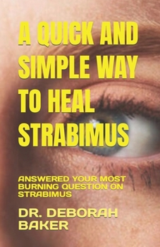 Paperback A Quick and Simple Way to Heal Strabimus: Answered Your Most Burning Question on Strabimus Book