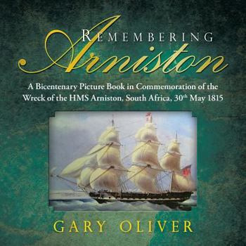 Paperback Remembering Arniston: A Bicentenary Picture Book in Commemoration of the Wreck of the HMS Arniston, South Africa, 30th May 1815 Book