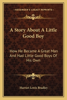 A Story About a Little Good Boy: How He Became a Great Man and Had Little Good Boys of His Own