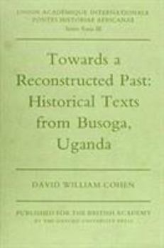 Hardcover Towards a Reconstructed Past: Historical Text from Busoga, Uganda Book