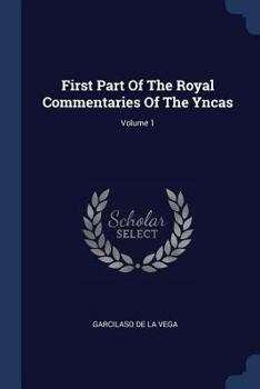 Paperback First Part Of The Royal Commentaries Of The Yncas; Volume 1 Book