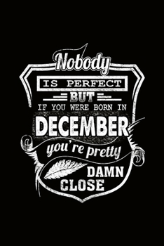 Paperback Nobody is Perfect but if you're Born in December you're pretty damn close: Journal Cool Month Birthday Gift for friends students college Card Alternat Book