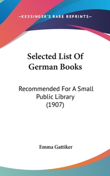 Hardcover Selected List of German Books: Recommended for a Small Public Library (1907) Book