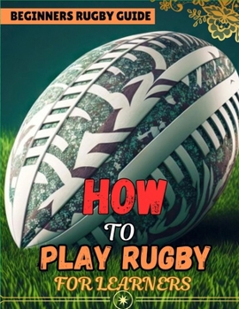 How to Play Rugby for Learners and Starters {Beginners Guide} 2024 New Edition