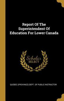 Hardcover Report Of The Superintendent Of Education For Lower Canada Book