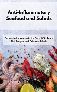 Hardcover Anti-Inflammatory Seafood and Salads: Reduce Inflammation in the Body With Tasty Fish Recipes and Delicious Salads Book