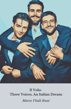 Il Volo: Three Voices, An Italian Dream: From Ti Lascio Una Canzone to world heights: history of an Italian musical miracle