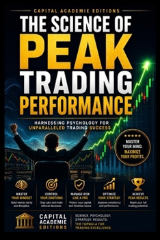 THE SCIENCE OF PEAK TRADING PERFORMANCE: Unlock peak trading performance by mastering the psychology, routines, emotional control, and mental discipline behind consistent market execution.