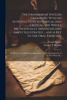 Paperback The Grammar of English Grammars, With an Introduction, Historical and Critical; the Whole Methodically Arranged and Amply Illustrated ... and a Key to Book