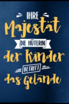 Ihre Majestät die Hüterin der Kinder betritt das Gelände: Erzieherin Kindergarten Kinderkrippe Vorschule Tagesmutter Geschenk (6"x9") liniertes Notizbuch zum Reinschreiben (German Edition)
