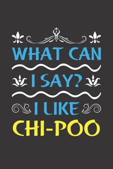 Paperback What Can I Say? I Like Chi-Poo: Funny Lined Journal Notebook For Chi-Poo Dog Lovers Book